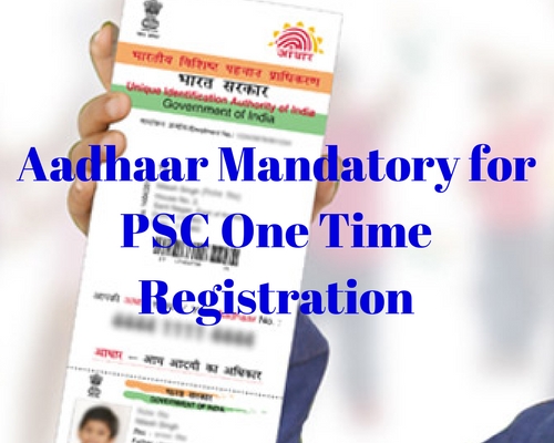 Aadhaar Mandatory for PSC One Time Registration